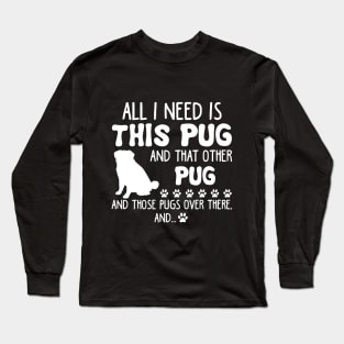 All I Need Is This Pug _ That Other Pug T-shirt Long Sleeve T-Shirt